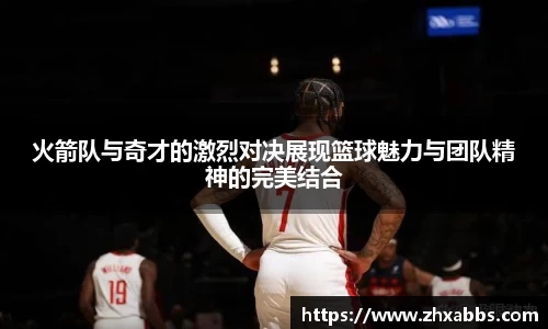 火箭队与奇才的激烈对决展现篮球魅力与团队精神的完美结合