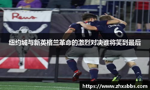 纽约城与新英格兰革命的激烈对决谁将笑到最后